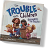 The Trouble With Children (According to Teacher) book cover by Katie Weaver, illustrated by Caner Soylu, shown at an angle on a white background with a soft shadow.